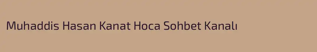 Muhaddis Hasan Kanat Hoca Sohbet Kanalı